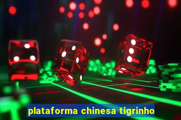 plataforma chinesa tigrinho